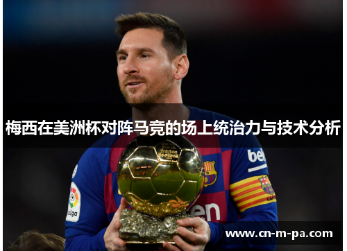 梅西在美洲杯对阵马竞的场上统治力与技术分析