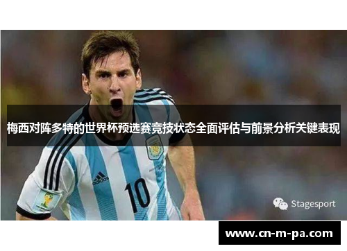 梅西对阵多特的世界杯预选赛竞技状态全面评估与前景分析关键表现 梅西对阵多特的世界杯预选赛竞技状态全面评估与前景分析关键表现