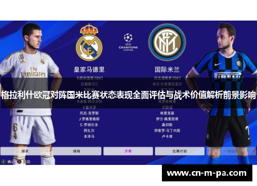 格拉利什欧冠对阵国米比赛状态表现全面评估与战术价值解析前景影响