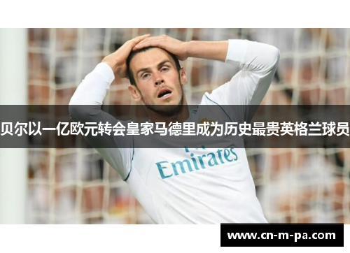 贝尔以一亿欧元转会皇家马德里成为历史最贵英格兰球员 贝尔以一亿欧元转会皇家马德里成为历史最贵英格兰球员